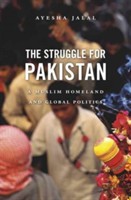 The Struggle for Pakistan A Muslim Homeland and Global Politics