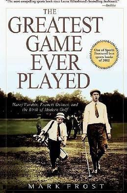 The Greatest Game Ever Played : Harry Vardon, Francis Ouimet, and the Birth of Modern Golf