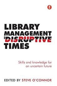 Library Management in Disruptive Times Skills and knowledge for an uncertain future