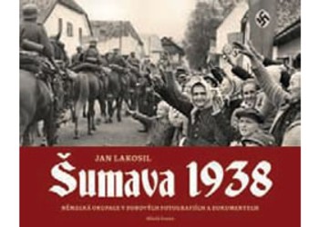 Šumava 1938 - Německá okupace v dobových fotografiích a dokumentech