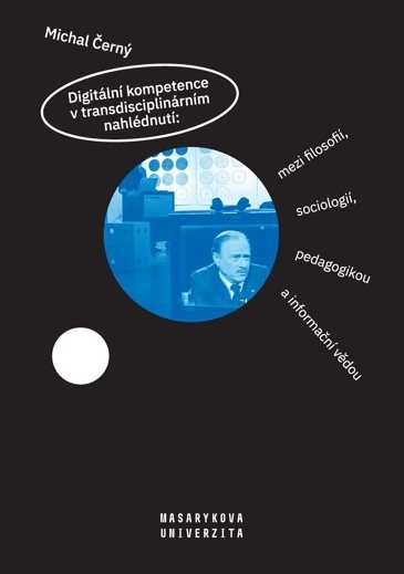 Digitální kompetence v transdisciplinárním nahlédnutí: mezi filosofií, sociologií, pedagogikou a inf