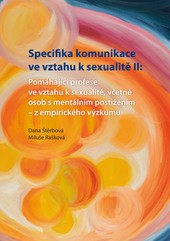 Specifika komunikace ve vztahu k sexualitě II: Pomáhající profese ve vztahu k sexualitě, včetně osob s mentálním postižením - z empirického výzkumu