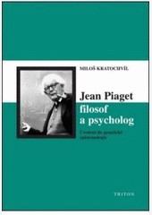 Jean Piaget – filosof a psycholog  - Uvedení do genetické epistemologie