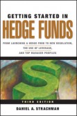 Getting Started in Hedge Funds: From Launching a Hedge Fund to New Regulation, the Use of Leverage, and Top Manager Prof