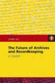 The Future of Archives and Recordkeeping A Reader