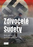 Zdivočelé Sudety. Nový pohled na dramatický rok 1938 Zdivočelé Sudety. Nový pohled na dramatický rok 1938