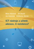 ICT nástroje a učitelé: adorace, či rezistence? ICT nástroje a učitelé: adorace, či rezistence?