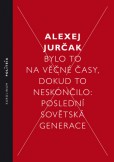 Bylo to na věčné časy, dokud to neskončilo - Poslední sovětská generace Bylo to na věčné časy, dokud to neskončilo - Poslední sovětská generace