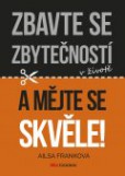 Zbavte se zbytečností v životě a mějte se skvěle! Zbavte se zbytečností v životě a mějte se skvěle!