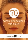 70 cvičení pro zklidnění těla a mysli 70 cvičení pro zklidnění těla a mysli