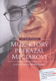 Muž, ktorý prekážal Mečiarovi - Príbeh podnikateľa a filantropa Petra Vajdu Muž, ktorý prekážal Mečiarovi - Príbeh podnikateľa a filantropa Petra Vajdu