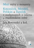Mezi mýty a minarety. Kmoníček, Mendel, Pelikán a Tureček v rozhovorech o islámu a muslimskémsvěte Mezi mýty a minarety. Kmoníček, Mendel, Pelikán a Tureček v rozhovorech o islámu a muslimskémsvěte