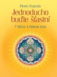 Jednoducho buďte šťastní - 7 kľúčov k ľahkosti bytia Jednoducho buďte šťastní - 7 kľúčov k ľahkosti bytia