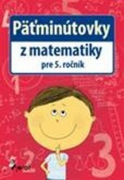 Päťminútovky z matematiky pre 5. ročník Päťminútovky z matematiky pre 5. ročník