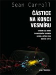 Částice na konci vesmíru - Kterak nás honba za Higgsovým bosonem dovedla až na práh nového světa Částice na konci vesmíru - Kterak nás honba za Higgsovým bosonem dovedla až na práh nového světa