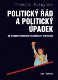 Politický řád a politický úpadek - Od průmyslové revoluce po globalizaci demokracie Politický řád a politický úpadek - Od průmyslové revoluce po globalizaci demokracie