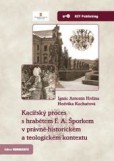 Kacířský proces s hrabětem F. A. Šporkem v právně-historickém a teologickém kontextu Kacířský proces s hrabětem F. A. Šporkem v právně-historickém a teologickém kontextu