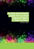 Sociální determinanty a jejich vliv na zdraví imigrantů žijících v České republice Sociální determinanty a jejich vliv na zdraví imigrantů žijících v České republice