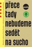 Přece tady nebudeme sedět na sucho Přece tady nebudeme sedět na sucho
