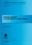 Profesní hodnoty a etické principy v práci učitele Profesní hodnoty a etické principy v práci učitele