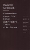 Oxymoron a pleonasm III. - Conversations on American Critical and Projective Theory of Architecture Oxymoron a pleonasm III. - Conversations on American Critical and Projective Theory of Architecture