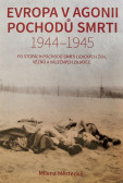 Evropa v agonii pochodů smrti 1944 - 1945 Evropa v agonii pochodů smrti 1944 - 1945