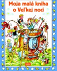 Moja malá kniha o Veľkej noci Moja malá kniha o Veľkej noci