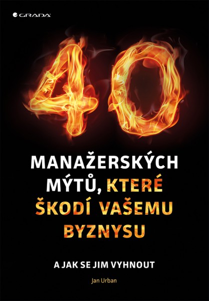 40 manažerských mýtů, které škodí vašemu byznysu 40 manažerských mýtů, které škodí vašemu byznysu