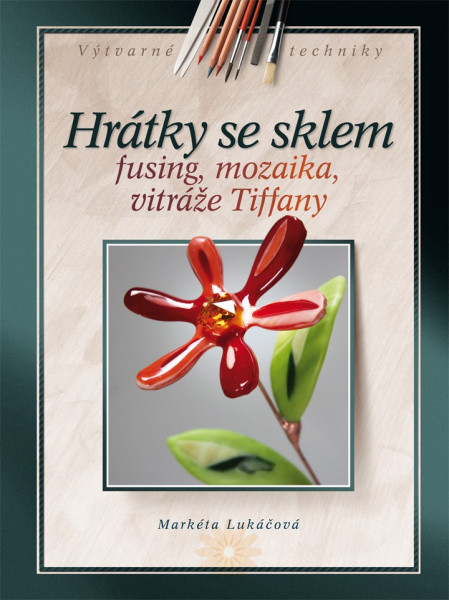 Hrátky se sklem - Fusing, mozaika, vitráže Tiffany