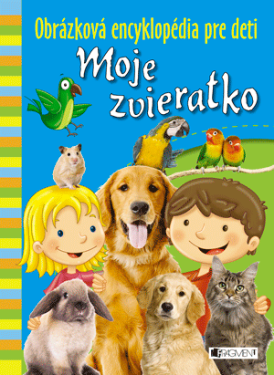 Obrázková encyklopédia pre deti – Moje zvieratko Obrázková encyklopédia pre deti – Moje zvieratko