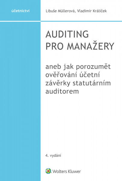 Auditing pro manažery aneb jak porozumět ověřování účetní závěrky statutárním auditorem, 4. vydání Auditing pro manažery aneb jak porozumět ověřování účetní závěrky statutárním auditorem, 4. vydání