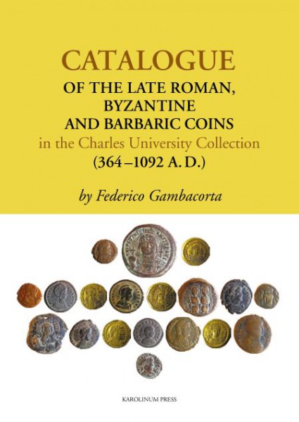 Catalogue of the Late Roman, Byzantine and Barbaric Coins in the Charles University Collection (364–1092 A.D.)