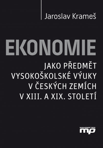 Ekonomie jako předmět vysokoškolské výuky v českých zemích v XIII. a XIX. stolet Ekonomie jako předmět vysokoškolské výuky v českých zemích v XIII. a XIX. stolet