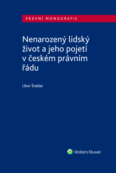 Nenarozený lidský život a jeho pojetí v českém právním řádu Nenarozený lidský život a jeho pojetí v českém právním řádu