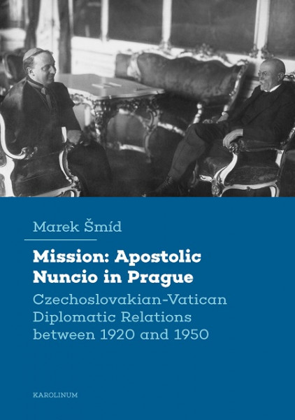 Mission: Apostolic Nuncio in Prague - Czechoslovakian-Vatican Diplomatic Relations between 1920 and 1950 Mission: Apostolic Nuncio in Prague - Czechoslovakian-Vatican Diplomatic Relations between 1920 and 1950