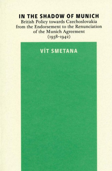 In the Shadow of Munich. British Policy towards Czechoslovakia from 1938 to 1942 In the Shadow of Munich. British Policy towards Czechoslovakia from 1938 to 1942