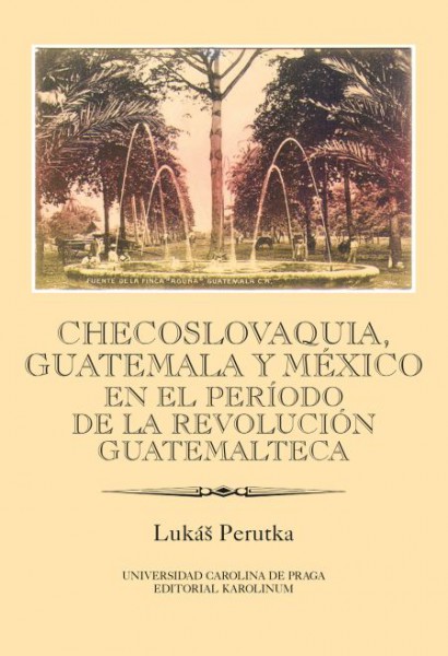 Checoslovaquia, Guatemala y México en el Período de la Revolución Guatemalteca Checoslovaquia, Guatemala y México en el Período de la Revolución Guatemalteca