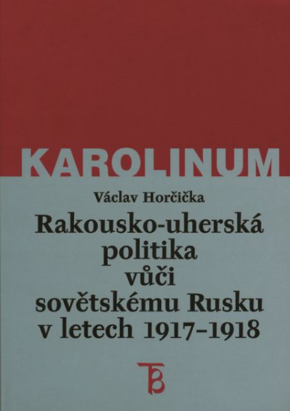 Rakousko-uherská politika vůči sovětskému Rusku v letech 1917–1918 Rakousko-uherská politika vůči sovětskému Rusku v letech 1917–1918