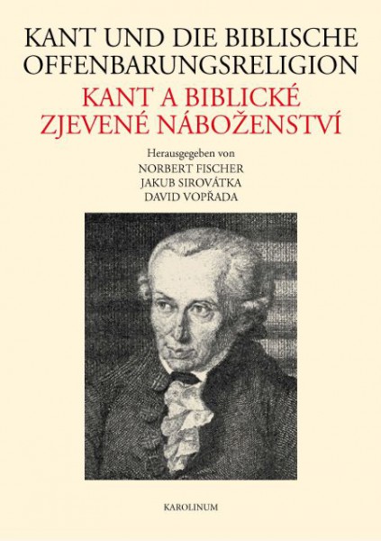 Kant und die biblische Offenbarungsreligion / Kant a biblické zjevené náboženství Kant und die biblische Offenbarungsreligion / Kant a biblické zjevené náboženství