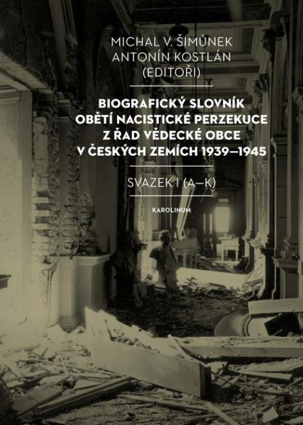 Biografický slovník obětí nacistické perzekuce z řad vědecké obce v českých zemích 1939–1945 Biografický slovník obětí nacistické perzekuce z řad vědecké obce v českých zemích 1939–1945