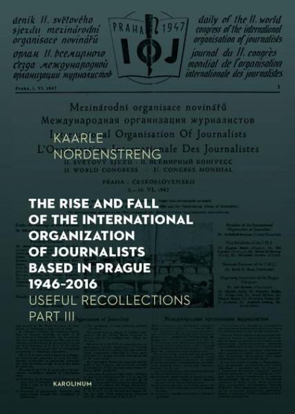 The Rise and Fall of the International Organization of Journalists Based in Prague 1946 - 2016 The Rise and Fall of the International Organization of Journalists Based in Prague 1946 - 2016