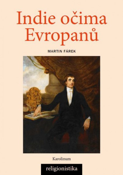 Indie očima Evropanů: Orientalistika, teologie a konceptualizace náboženství Indie očima Evropanů: Orientalistika, teologie a konceptualizace náboženství