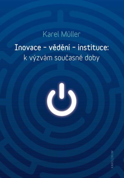 Inovace - vědění - instituce: k výzvám současné doby Inovace - vědění - instituce: k výzvám současné doby