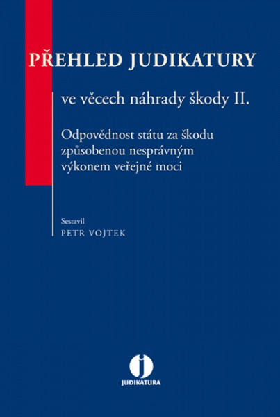 Přehled judikatury ve věcech náhrady škody II. Odpovědnost státu za škodu způsobenou nesprávným výkonem veřejné moci Přehled judikatury ve věcech náhrady škody II. Odpovědnost státu za škodu způsobenou nesprávným výkonem veřejné moci