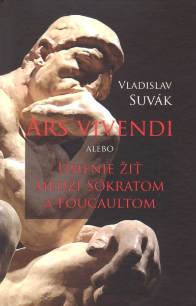 Ars vivendi alebo Umenie žiť medzi Sokratom a Foucaultom Ars vivendi alebo Umenie žiť medzi Sokratom a Foucaultom