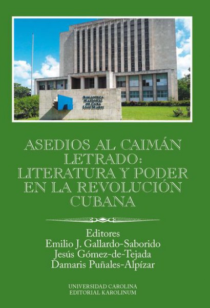 Asedios al caimán letrado: literatura y poder en la Revolución Cubana Asedios al caimán letrado: literatura y poder en la Revolución Cubana
