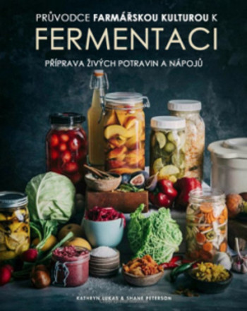 Průvodce světem FERMENTACE podle Farmhouse Culture Průvodce světem FERMENTACE podle Farmhouse Culture