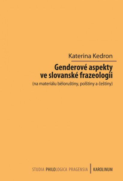 Genderové aspekty ve slovanské frazeologii (na materiálu běloruštiny, polštiny a češtiny) Genderové aspekty ve slovanské frazeologii (na materiálu běloruštiny, polštiny a češtiny)