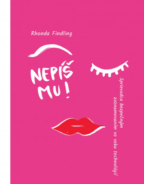 Nepíš mu! Sprievodca bezpečným zoznamovaním sa vo veku technológií Nepíš mu! Sprievodca bezpečným zoznamovaním sa vo veku technológií