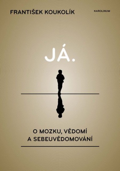 Já. O mozku, vědomí a sebeuvědomování Já. O mozku, vědomí a sebeuvědomování